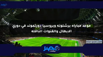موعد مباراة برشلونة وبروسيا دورتموند في دوري الأبطال والقنوات الناقلة